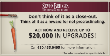 Don't think of it as a close-out. Think of it as a reward for not procrastinating.  Act now and receive up to $20,000 in upgrades! Call 630.435.0495 for more information. *See sales consultant for specific details.